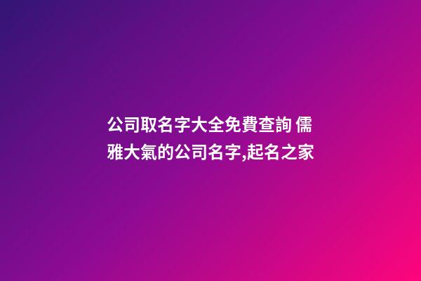 公司取名字大全免費查詢 儒雅大氣的公司名字,起名之家-第1張-公司起名-玄機派